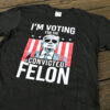 I'm Voting for the Convicted Felon Trump T-Shirt